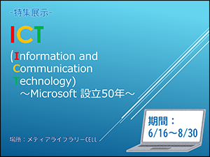 特集展示「ICT (Information and Communication Technology) ～Microsoft設立50年～」ポスター
